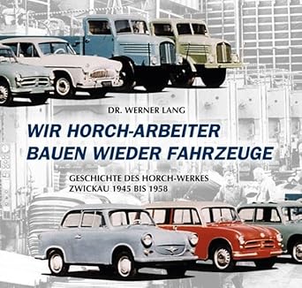 Wir Horch-Arbeiter bauen wieder Fahrzeuge: Geschichte des Horch-Werkes Zwickau 1945 bis 1958 cover image
